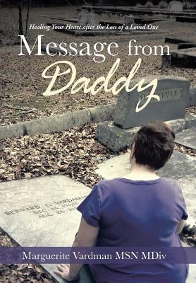Message from Daddy: Healing Your Heart After the Loss of a Loved One by Vardman MDIV, Marguerite