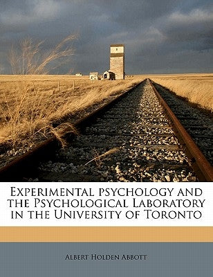 Experimental Psychology and the Psychological Laboratory in the University of Toronto by Abbott, Albert Holden