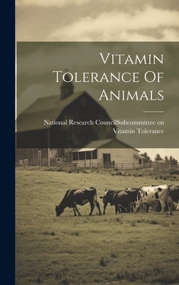 Vitamin Tolerance Of Animals by National Research Council (U S ) Sub