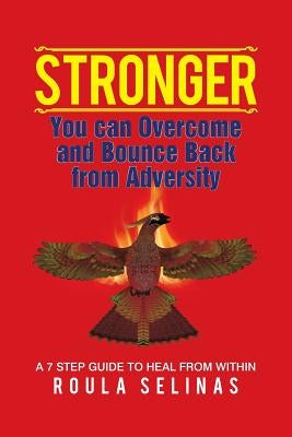 Stronger: You can Overcome and Bounce Back from Adversity A 7 STEP GUIDE TO HEAL FROM WITHIN by Selinas, Roula