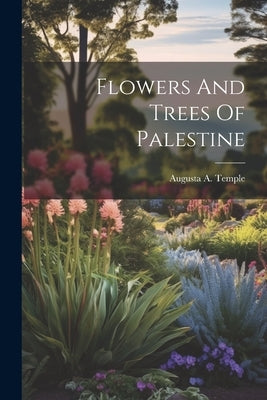 Flowers And Trees Of Palestine by Temple, Augusta A.