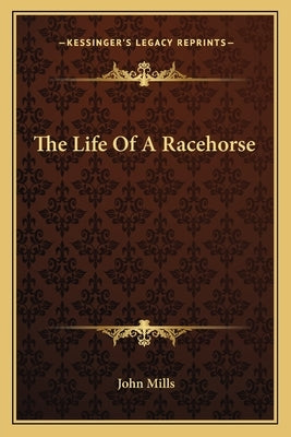 The Life Of A Racehorse by Mills, John