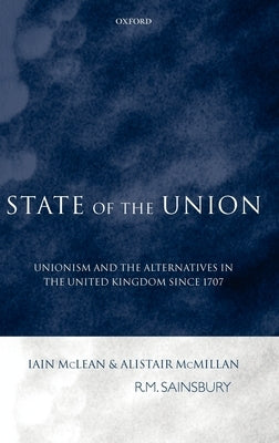 State of the Union: Unionism and the Alternatives in the United Kingdom Since 1707 by McLean, Iain