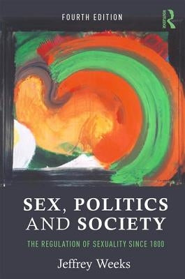 Sex, Politics and Society: The Regulation of Sexuality Since 1800 by Weeks, Jeffrey