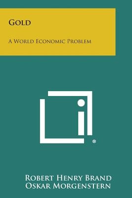 Gold: A World Economic Problem by Brand, Robert Henry