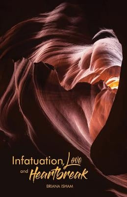 Infatuation, Love, And Heartbreak by Isham, Briana