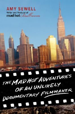 The Mad Hot Adventures of an Unlikely Documentary Filmmaker by Sewell, Amy