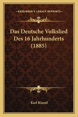 Das Deutsche Volkslied Des 16 Jahrhunderts (1885) by Kinzel, Karl