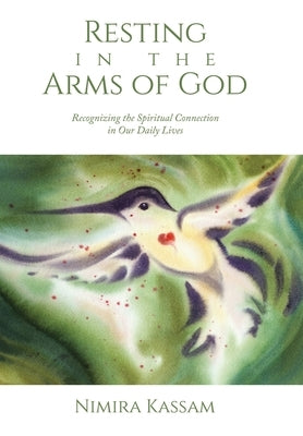 Resting in the Arms of God: Recognizing the Spiritual Connection in Our Daily Lives by Kassam, Nimira