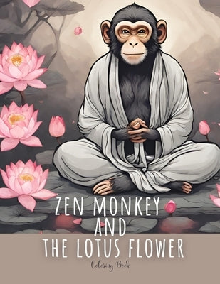 Zen Monkey and The Lotus Flower Coloring Book: 50 Mindful Coloring Pages Featuring Zen Monkey Tranquil Meditating, Blossoming Lotus Flowers, for Adult by Szekely, Laura