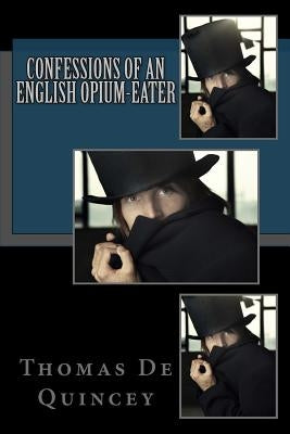 Confessions of an English Opium-Eater: Being an Extract from the Life of a Scholar by de Quincey, Thomas