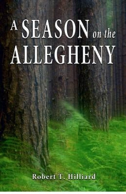 A Season on the Allegheny by Hilliard, Robert T.