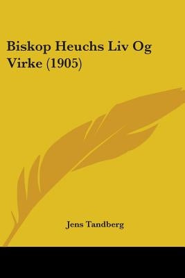 Biskop Heuchs Liv Og Virke (1905) by Tandberg, Jens