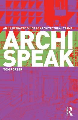 Archispeak: An Illustrated Guide to Architectural Terms by Porter, Tom
