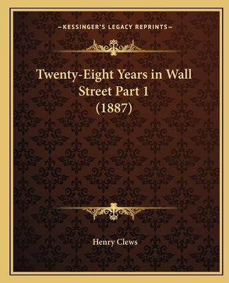 Twenty-Eight Years in Wall Street Part 1 (1887) by Clews, Henry