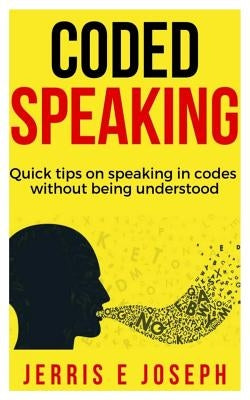Coded speaking: Quick tips on speaking in codes without being understood by E. Joseph, Jerris