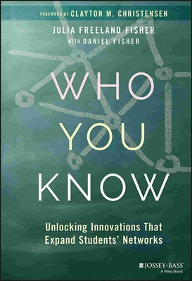 Who You Know: Unlocking Innovations That Expand Students' Networks by Fisher, Julia Freeland