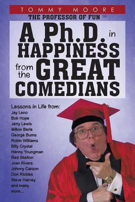 A Ph.D. in Happiness From The Great Comedians by Moore, Tommy