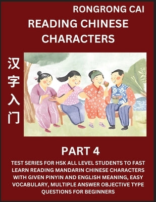 Reading Chinese Characters (Part 4) - Test Series for HSK All Level Students to Fast Learn Recognizing & Reading Mandarin Chinese Characters with Give by Cai, Rongrong