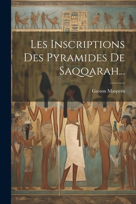 Les Inscriptions Des Pyramides De Saqqarah... by Maspero, Gaston
