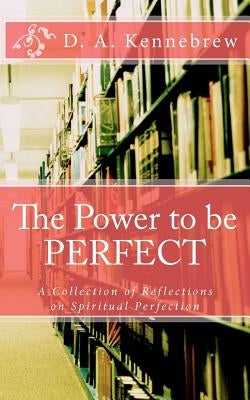 The Power to be PERFECT by Kennebrew, D. A.