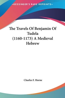 The Travels Of Benjamin Of Tudela (1160-1173) A Medieval Hebrew by Horne, Charles F.