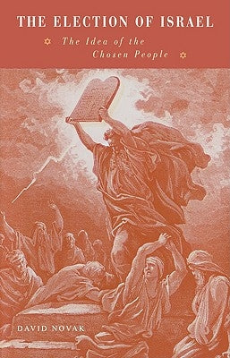The Election of Israel: The Idea of the Chosen People by Novak, David