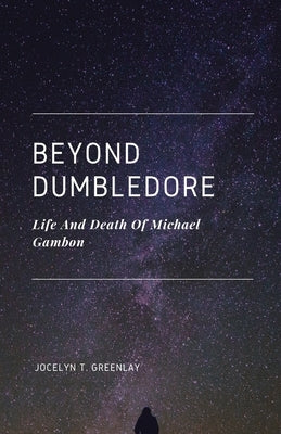 Beyond Dumbledore: Life and Death of Michael Gambon by T. Greenlay, Jocelyn