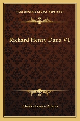 Richard Henry Dana V1 by Adams, Charles Francis