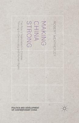 Making China Strong: The Role of Nationalism in Chinese Thinking on Democracy and Human Rights by Weatherley, R.