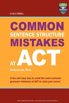 Columbia Common Sentence Structure Mistakes at ACT by Lee Ph. D., Richard