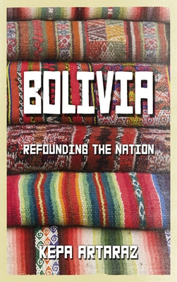 Bolivia: Refounding the Nation by Artaraz, Kepa