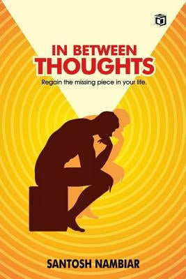In Between Thoughts: Regain the missing piece in your life by Nambiar, Santosh