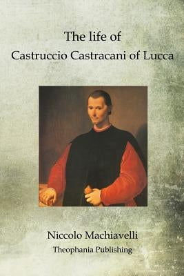 The life of Castruccio Castracani of Lucca by Machiavelli, Niccolo