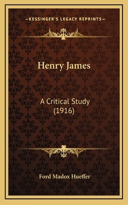 Henry James: A Critical Study (1916) by Hueffer, Ford Madox
