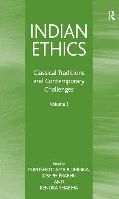 Indian Ethics: Classical Traditions and Contemporary Challenges: Volume I by Bilimoria, Purushottama