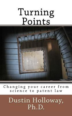Turning Points: Changing Your Career from Science to Patent Law by Holloway, Dustin T.