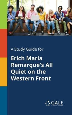 A Study Guide for Erich Maria Remarque's All Quiet on the Western Front by Gale, Cengage Learning