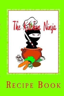 The Kitchen Ninja: Recipe Book by School, Steven