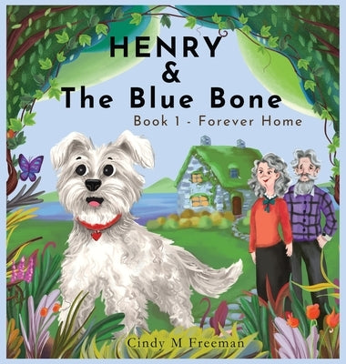 Henry and The Blue Bone: Book 1 - Forever Home by Freeman, Cindy M.