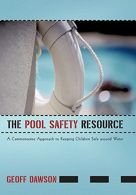 The Pool Safety Resource: The Commonsense Approach to Keeping Children Safe around Water by Dawson, Geoff
