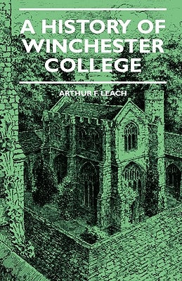 A History Of Winchester College by Leach, Arthur F.