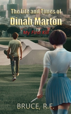 The Life and Times of Dinah Marton: My First Kill by Rf, Bruce