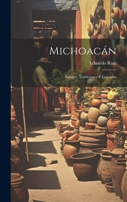 Michoacán: Paisajes, Tradiciones Y Legendas by Ruiz, Eduardo