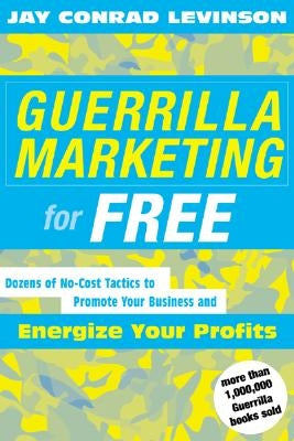 Guerrilla Marketing for Free: 100 No-Cost Tactics to Promote Your Business and Energize Your Profits by Levinson, Jay C.