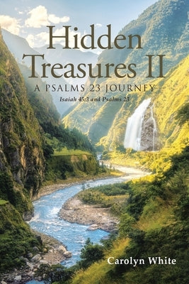 Hidden Treasures II: A Psalms 23 Journey: Isaiah 45:3 and Psalms 23 by White, Carolyn