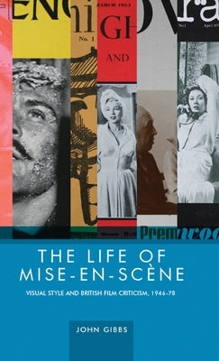 The Life of Mise-En-Scène: Visual Style and British Film Criticism, 1946-78 by Gibbs, John