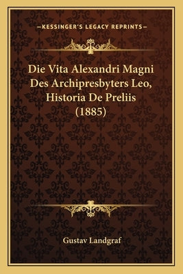 Die Vita Alexandri Magni Des Archipresbyters Leo, Historia De Preliis (1885) by Landgraf, Gustav