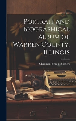 Portrait and Biographical Album of Warren County, Illinois by Chapman, Firm Publishers (1886 Chap