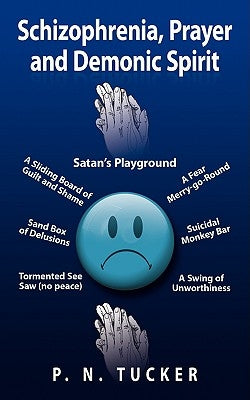 Schizophrenia, Prayer and Demonic Spirit: Satan's Playground by Tucker, P. N.